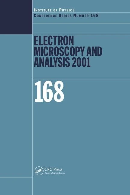 Electron Microscopy and Analysis 2001: Proceedings of the Institute of Physics Electron Microscopy and Analysis Group Conference, University of ... 168 (Institute of Physics Conference Series)