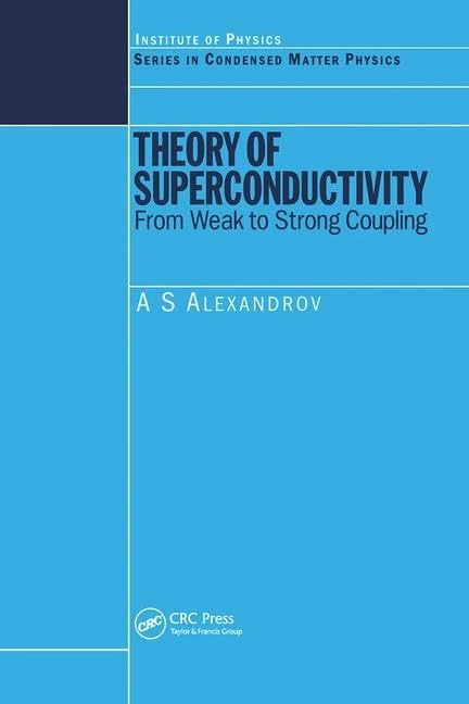 Theory of Superconductivity: From Weak to Strong Coupling (Series in Condensed Matter Physics)