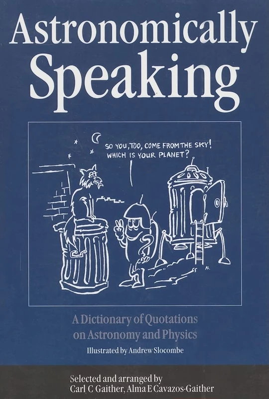 Astronomically Speaking: A Dictionary of Quotations on Astronomy and Physics
