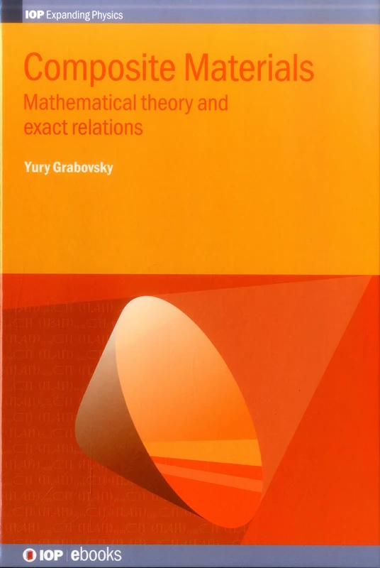 Mathematical Theory of Composite Materials and Exact Relations (Iop Expanding Physics): Mathematical theory and exact relations