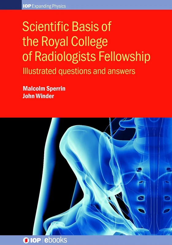 Scientific Basis of the Royal College of Radiologists Fellowship: Illustrated Questions and Answers (IOP Expanding Physics)