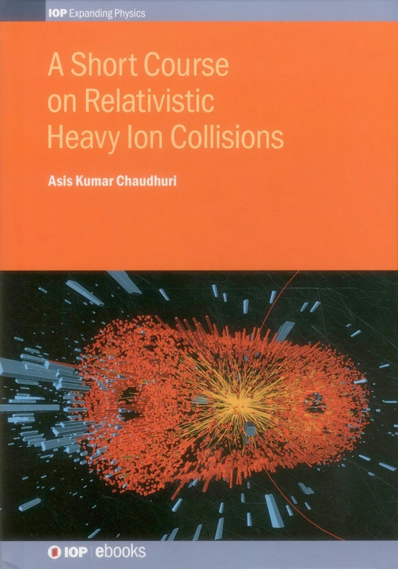 A Short Course on Relativistic Heavy Ion Collisions (IOP Expanding Physics)