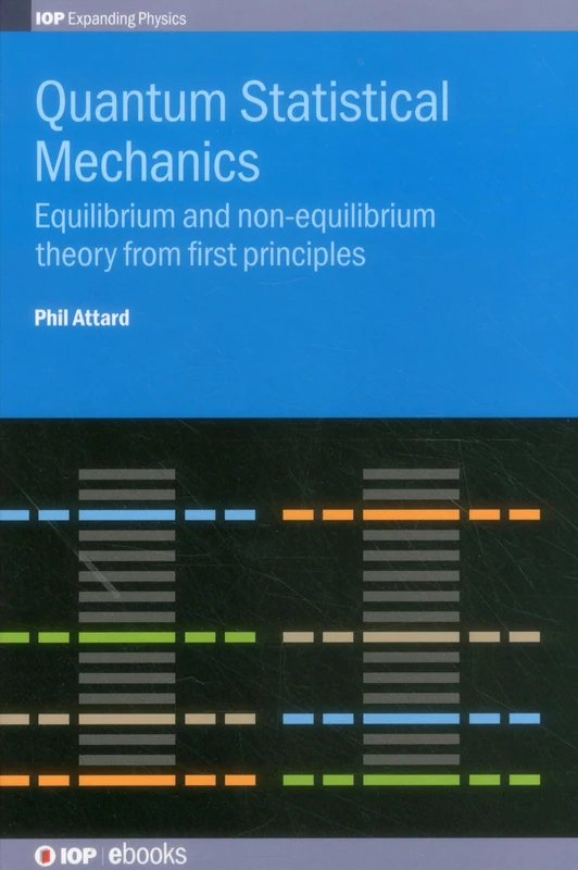 Quantum Statistical Mechanics: Equilibrium and non-equilibrium theory from first principles (IOP Expanding Physics)