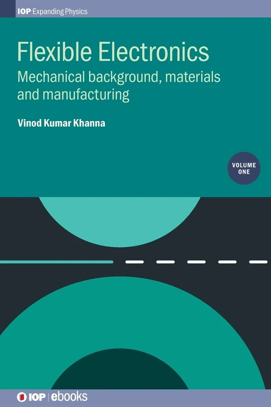 Flexible Electronics, Volume 1: Mechanical background, materials and manufacturing (IOP Expanding Physics)