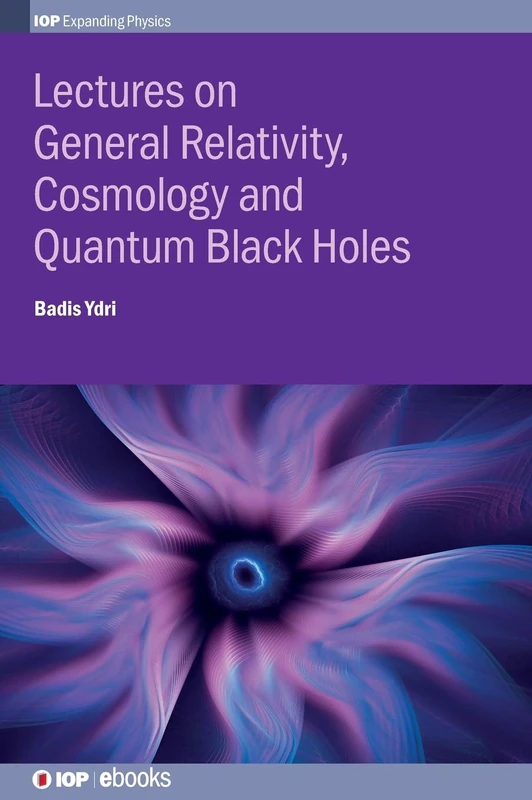 Lectures on General Relativity, Cosmology and Quantum Black Holes (IOP Expanding Physics)