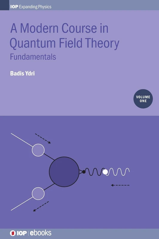 A Modern Course in Quantum Field Theory, Volume 1: Fundamentals (IOP Expanding Physics)
