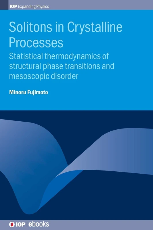 Solitons in Crystalline Processes: Statistical thermodynamics of structural phase transitions and mesoscopic disorder (IOP Expanding Physics)