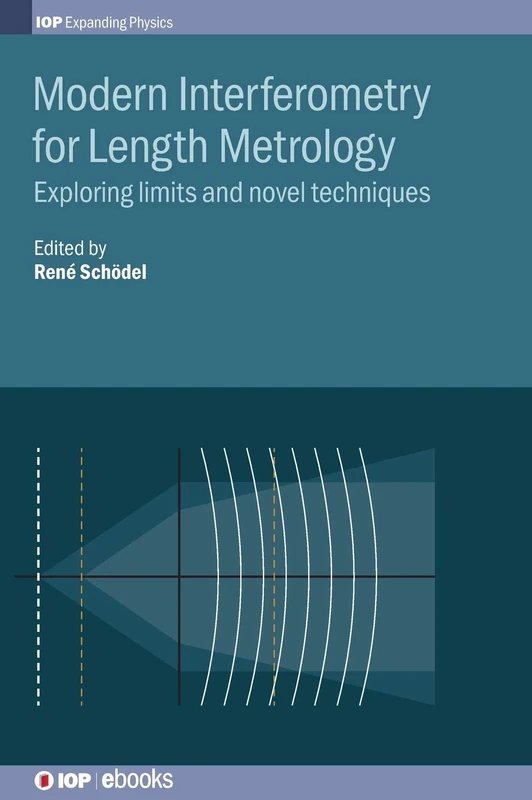 Modern Interferometry for Length Metrology: Exploring limits and novel techniques (IOP Expanding Physics)