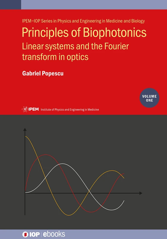 Principles of Biophotonics, Volume 1: Linear systems and the Fourier transform in optics (IOP Expanding Physics) (IPEM-IOP Series in Physics and Engineering in Medicine and Biology)