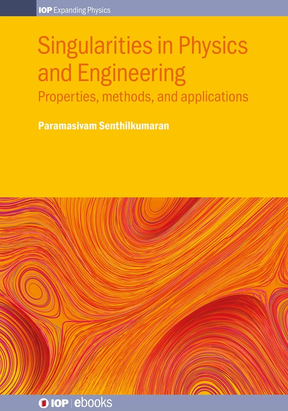 Singularities in Physics and Engineering: Properties, methods, and applications (IOP Expanding Physics) (IOP Series in Advances in Optics, Photonics and Optoelectronics)