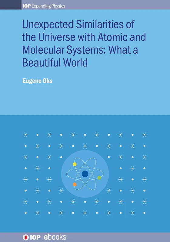 Unexpected Similarities of the Universe with Atomic and Molecular Systems: What a Beautiful World: What a beautiful world (IOP Expanding Physics)