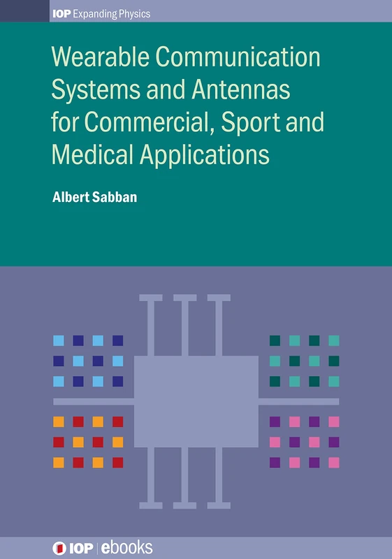 Wearable Communication Systems and Antennas for Commercial, Sport and Medical Applications (IOP Expanding Physics)