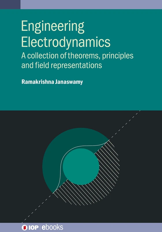 Engineering Electromagnetics: A Collection of Principles, Theorems, and Integral Representations (IOP ebooks 2020 Collection)
