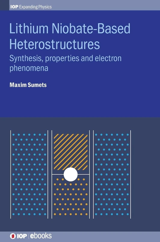 Lithium Niobate-Based Heterostructures: Synthesis, Properties and Electron Phenomena (IOP Expanding Physics) - Image 1