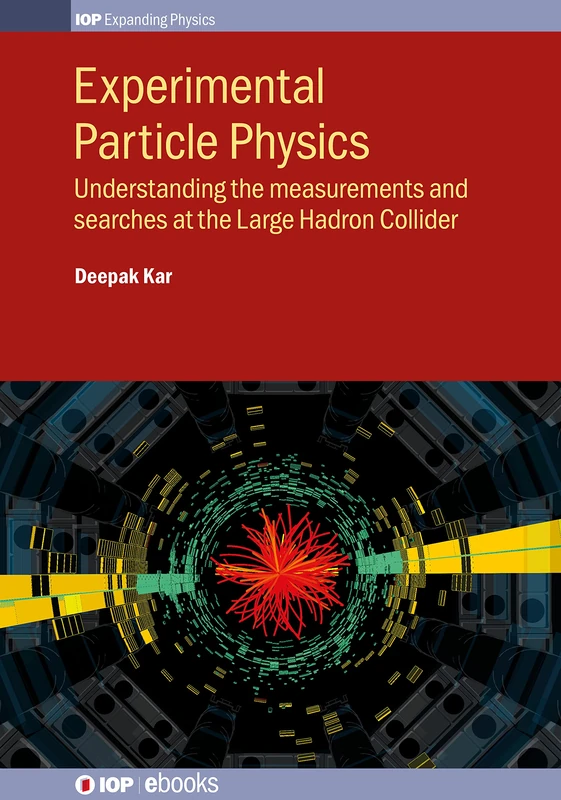 Experimental Particle Physics: Understanding the Measurements and searches at the Large Hadron Collider (IOP Expanding Physics)