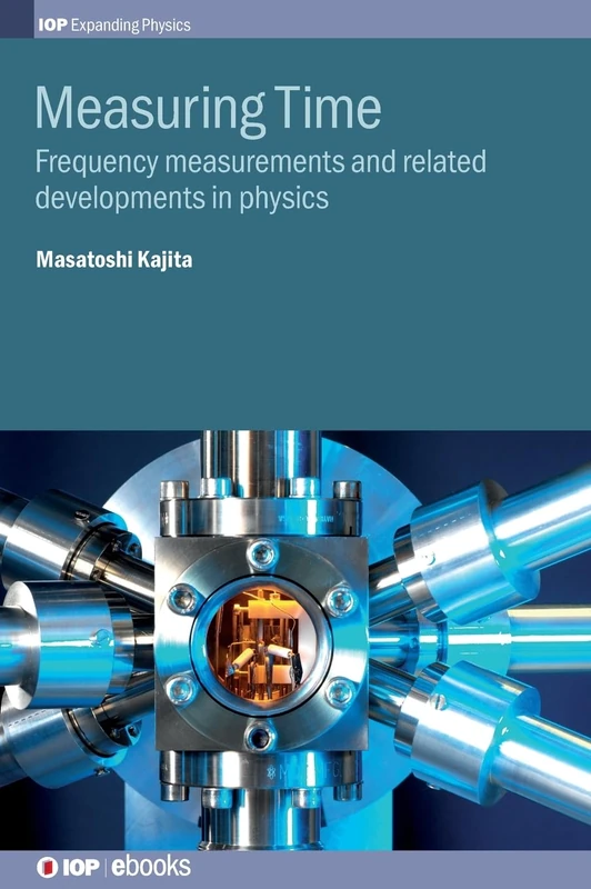 Measuring Time: Frequency Measurement and the Development of Physics (IOP Expanding Physics)