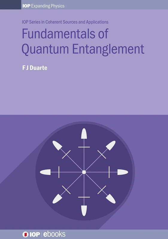 Fundamentals of Quantum Entanglement (IOP Series in Coherent Sources and Applications) (IOP Expanding Physics)