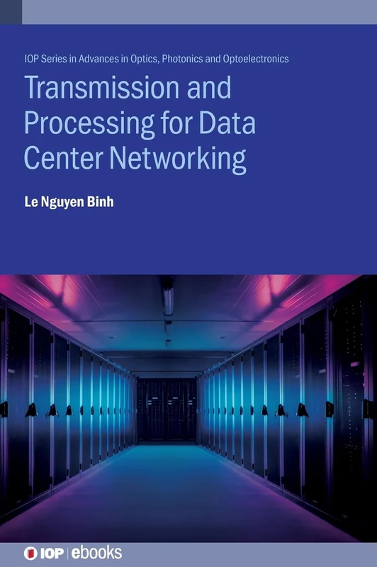 Electronic and Photonic Processing in Ultra-high Capacity Data Center Networking (Series: IOP Series in Advances in Optics, Photonics and Optoelectronics)