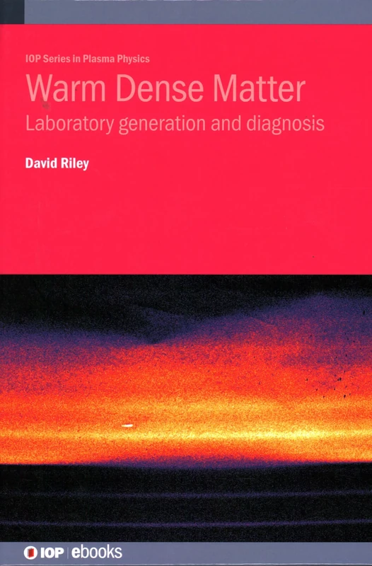 Warm Dense Matter: Laboratory generation and diagnosis (IOP Series in Plasma Physics) (IOP ebooks)