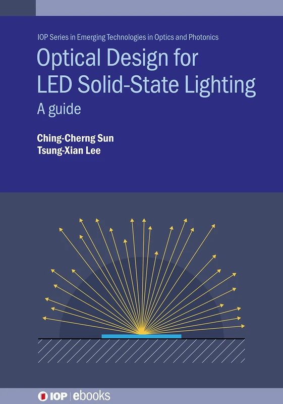 Optical Design for LED Solid State Lighting: A guide (IOP Series in Emerging Technologies in Optics and Photonics) (IOP ebooks)