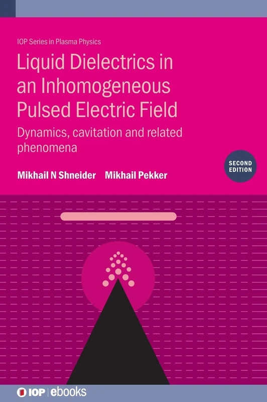 Liquid Dielectrics in an Inhomogeneous Pulsed Electric Field (Second Edition): Dynamics, cavitation and related phenomena (IOP ebooks 2020 Collection)