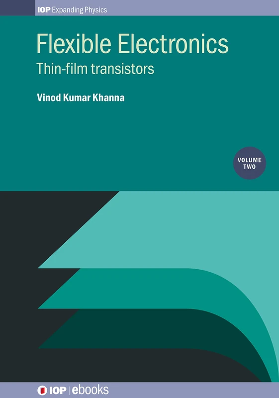 Flexible Electronics, Volume 2: Thin film transistors (IOP Expanding Physics)