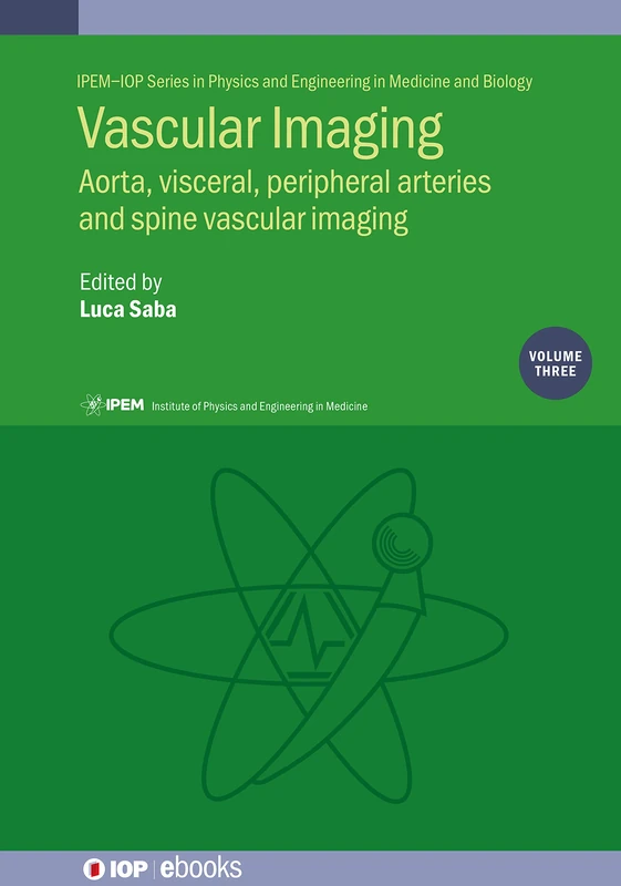 Vascular Imaging Volume 3: Aorta, visceral, peripheral arteries and spine vascular imaging (IPEM-IOP Series in Physics and Engineering in Medicine and Biology)
