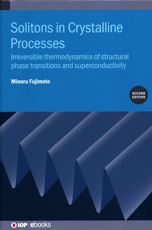 Solitons in Crystalline Processes, 2nd Edition: Irreversible Thermodynamics of Structural Phase Transitions and Superconductivity (IOP Expanding Physics) (IOP ebooks)