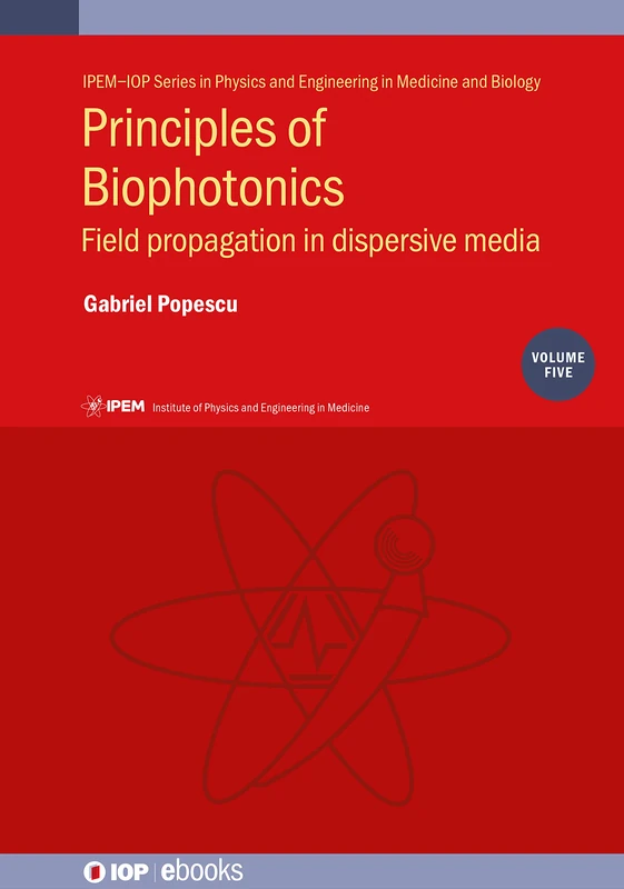 Principles of Biophotonics, Volume 5: Field propagation in dispersive media (IPEM-IOP Series in Physics and Engineering in Medicine and Biology) (IOP ebooks)