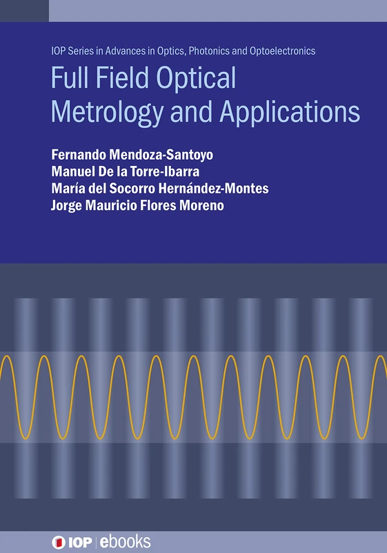 Full Field Optical Metrology Applications (IOP Expanding Physics) (IOP Series in Advances in Optics, Photonics and Optoelectronics)