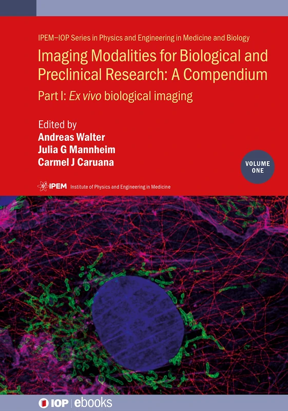 Imaging Modalities for Biological and Preclinical Research: A compendium (IPEM-IOP Series in Physics and Engineering in Medicine and Biology): Part I: Ex vivo biological imaging