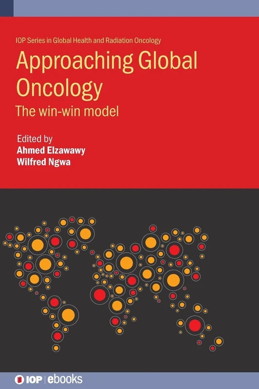 Approaching Global Oncology: The win-win model (IOP Expanding Physics) (IOP Series in Global Health and Radiation Oncology)