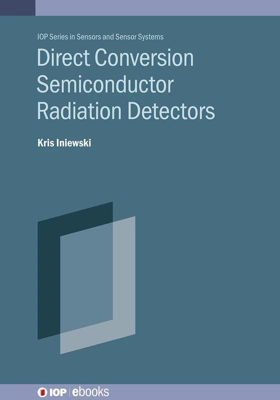 Direct Conversion Semiconductor Radiation Detectors (IOP Series in Sensors and Sensor Systems)