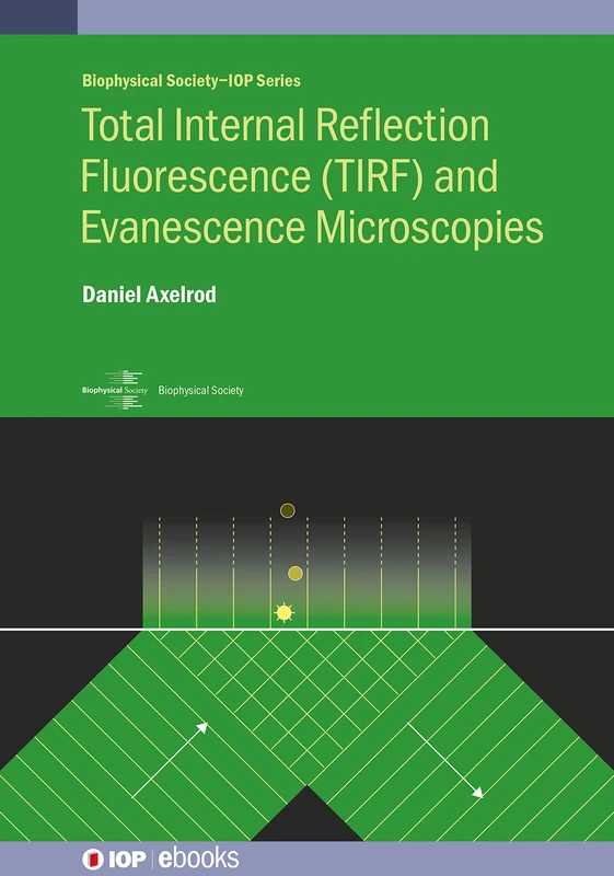Total Internal Reflection Fluorescence (TIRF) and Evanescence Microscopies: Total internal reflection excitation and near field emission (IOP ebooks)