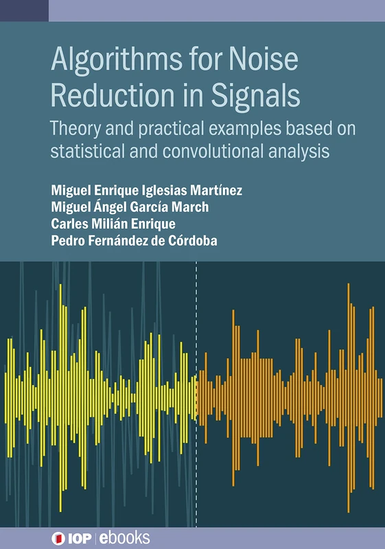 Algorithms for Noise Reduction in Signals: Theory and Practical Examples based on Statistical and Convolutional Analysis (IOP ebooks)