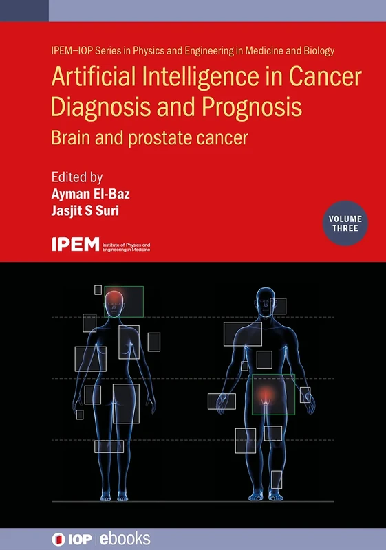 Artificial Intelligence in Cancer Diagnosis and Prognosis, Volume 3: Brain and Prostate Cancer (IPEM-IOP Series in Physics and Engineering in Medicine and Biology) (IOP ebooks)