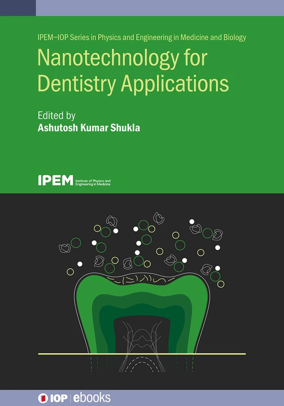 Nanotechnology for Dentistry Applications: Recent advances (IPEM-IOP Series in Physics and Engineering in Medicine and Biology)