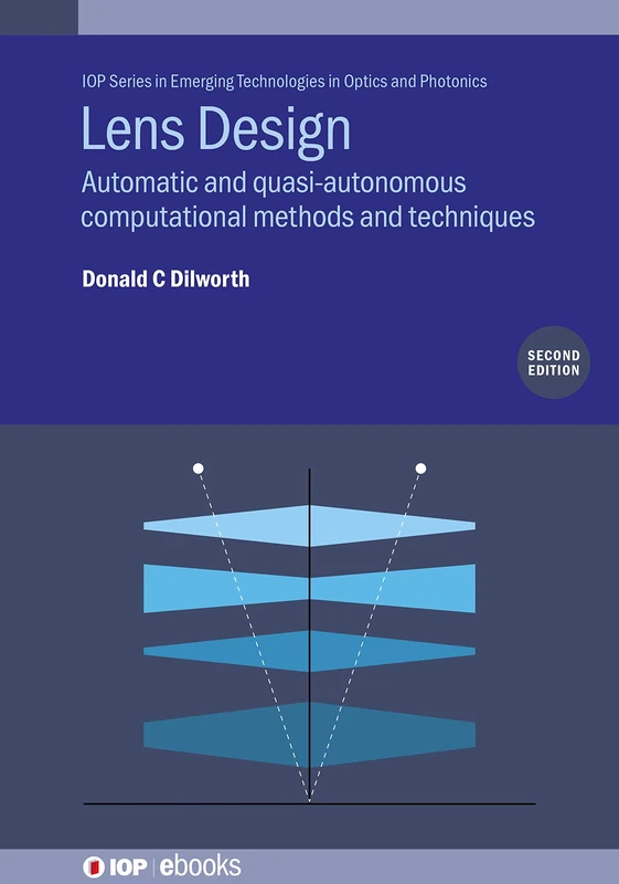 Lens Design (Second Edition): Automatic and quasi-autonomous computational methods and techniques (IOP Series in Emerging Technologies in Optics and Photonics)