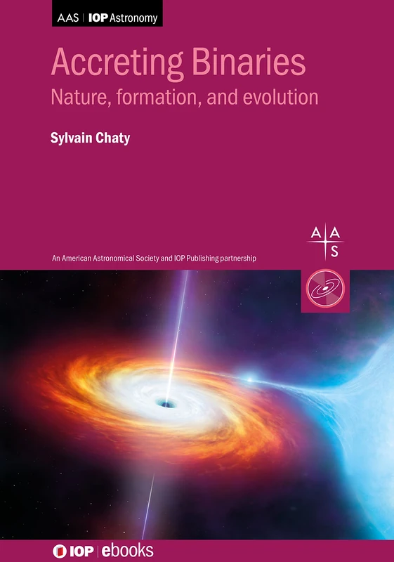 Accreting Binaries: Nature, formation, and evolution (IOP ebooks)