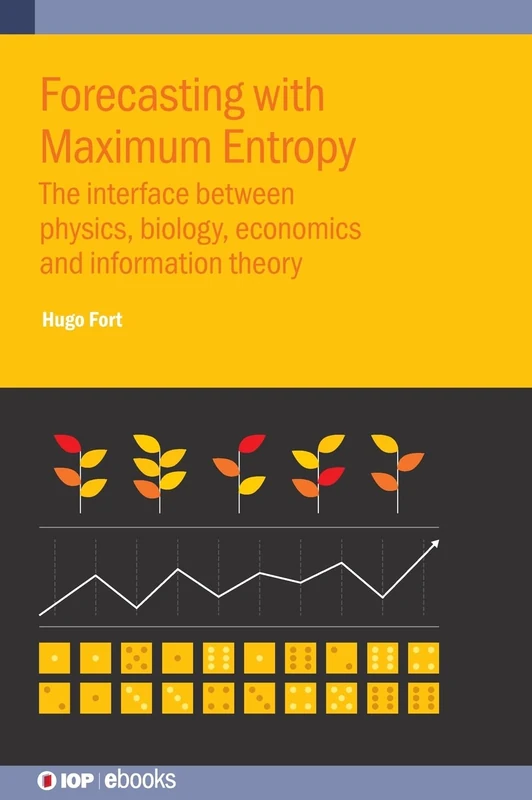 Forecasting with Maximum Entropy: The interface between physics, biology, economics and information theory (IOP ebooks)