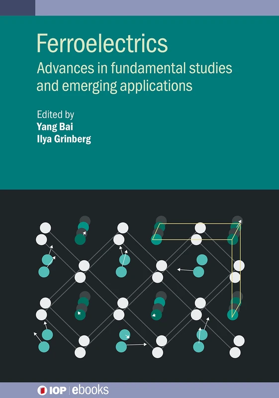 Ferroelectrics: Advances in fundamental studies and emerging applications (IOP ebooks)