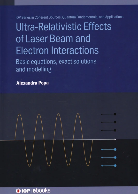 Ultra-Relativistic Effects of Laser Beam and Electron Interactions: Basic equations, exact solutions and modelling (IOP ebooks)
