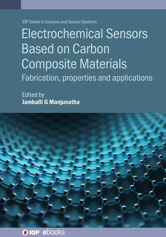 Electrochemical Sensors Based on Carbon Composite Materials: Fabrication, properties and applications (IOP Series in Sensors and Sensor Systems)