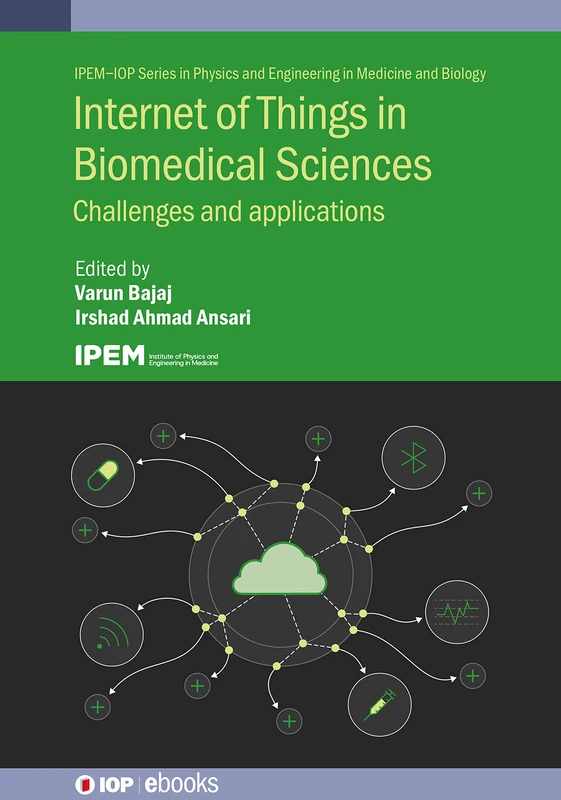 Internet of Things in Biomedical Sciences: Challenges and applications (IPEM-IOP Series in Physics and Engineering in Medicine and Biology)