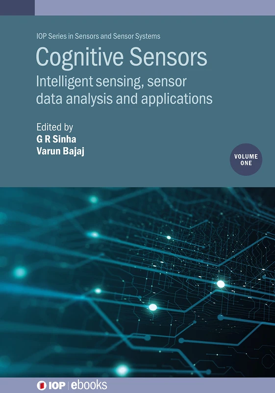 Cognitive Sensors, Volume 1: Intelligent sensing, sensor data analysis and applications (IOP ebooks)