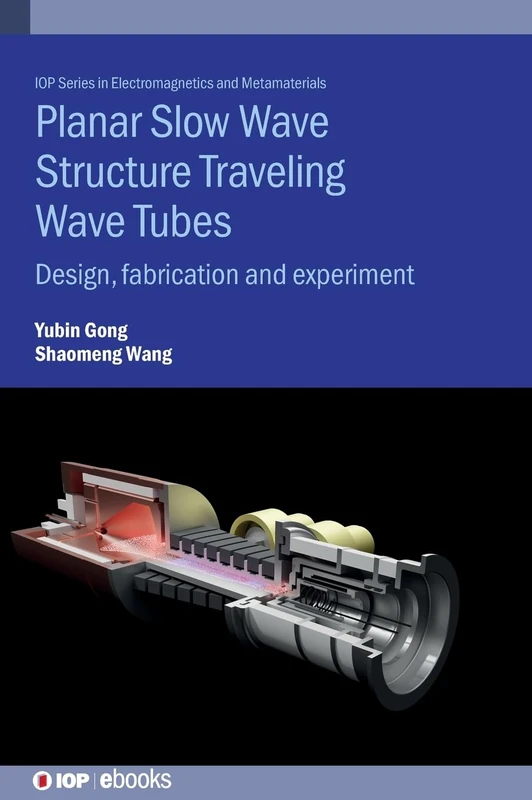 Planar Slow Wave Structure Traveling Wave Tubes: Design, Fabrication and Applications (IOP ebooks): Design, fabrication and experiment (IOP Series in Electromagnetics and Metamaterials)
