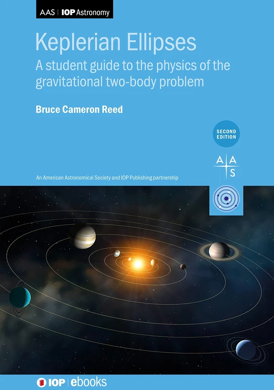 Keplerian Ellipses (Second Edition): A student guide to the physics of the gravitational two-body problem (AAS-IOP Astronomy) (IOP ebooks)