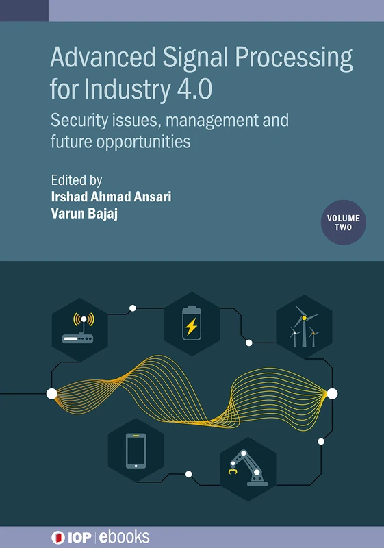 Advanced Signal Processing for Industry 4.0, Volume 2: Security issues, management and future opportunities (IOP ebooks)