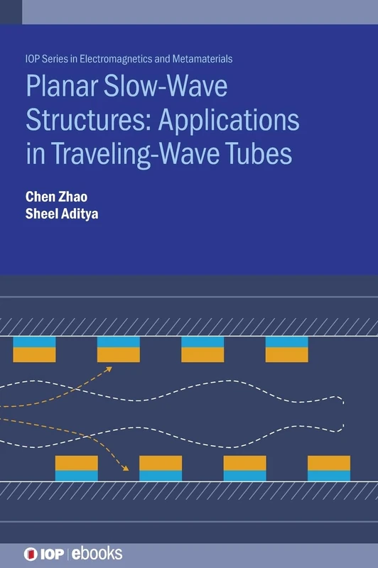 Planar Slow-Wave Structures and Their Applications in Travelling-Wave Tubes (IOP Series in Electromagnetics and Metamaterials)