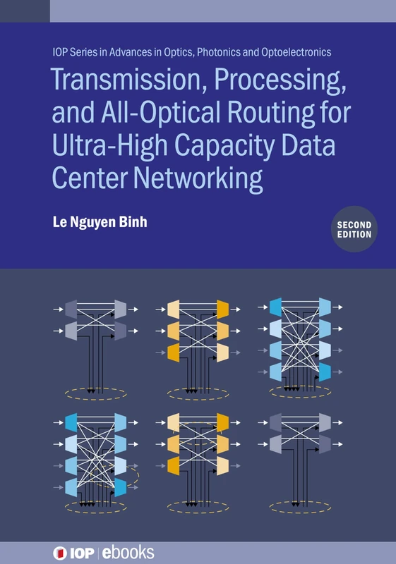 Transmission, Processing, and All-Optical Routing for Ultra-High Capacity Data Center Networking (Second Edition) (IOP Series in Advances in Optics, Photonics and Optoelectronics) - Image 1
